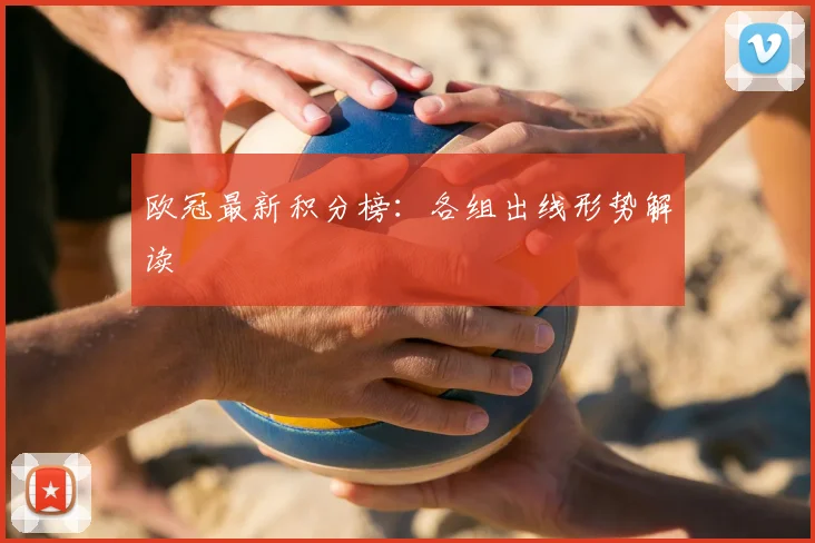 欧冠最新积分榜:各组出线形势解读