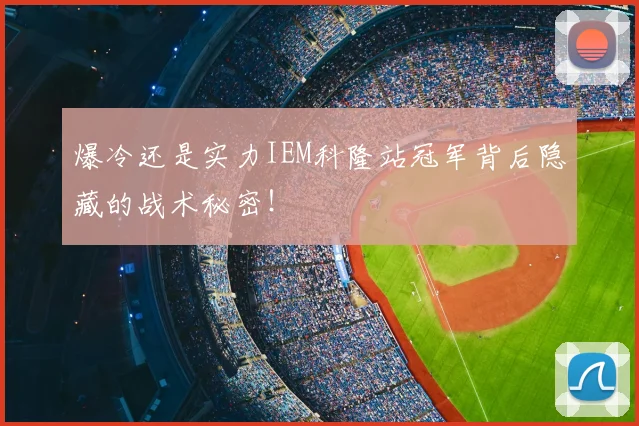 爆冷还是实力IEM科隆站冠军背后隐藏的战术秘密!