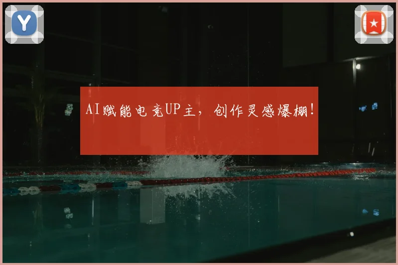 AI赋能电竞UP主，创作灵感爆棚！