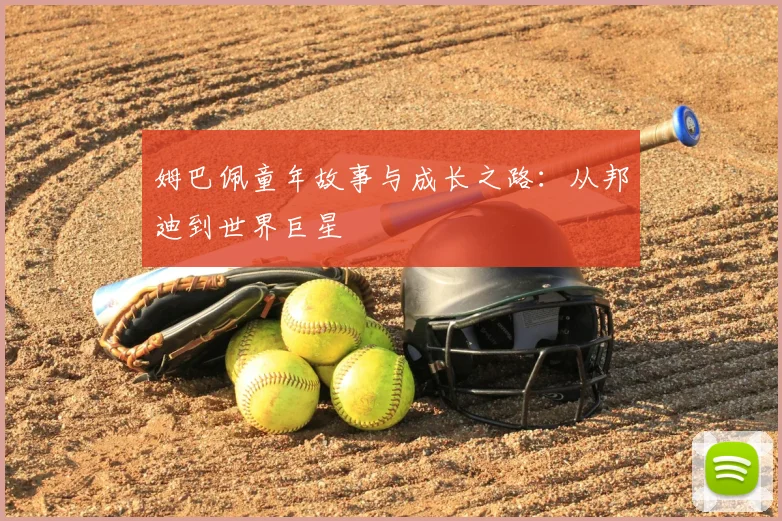 姆巴佩童年故事与成长之路:从邦迪到世界巨星